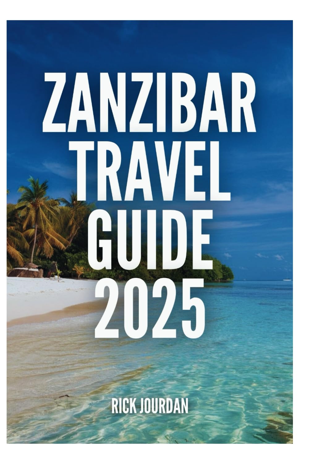 ZANZIBAR TRAVEL GUIDE 2025: Your Ultimate Island Escape to Where Culture Meets the Sea