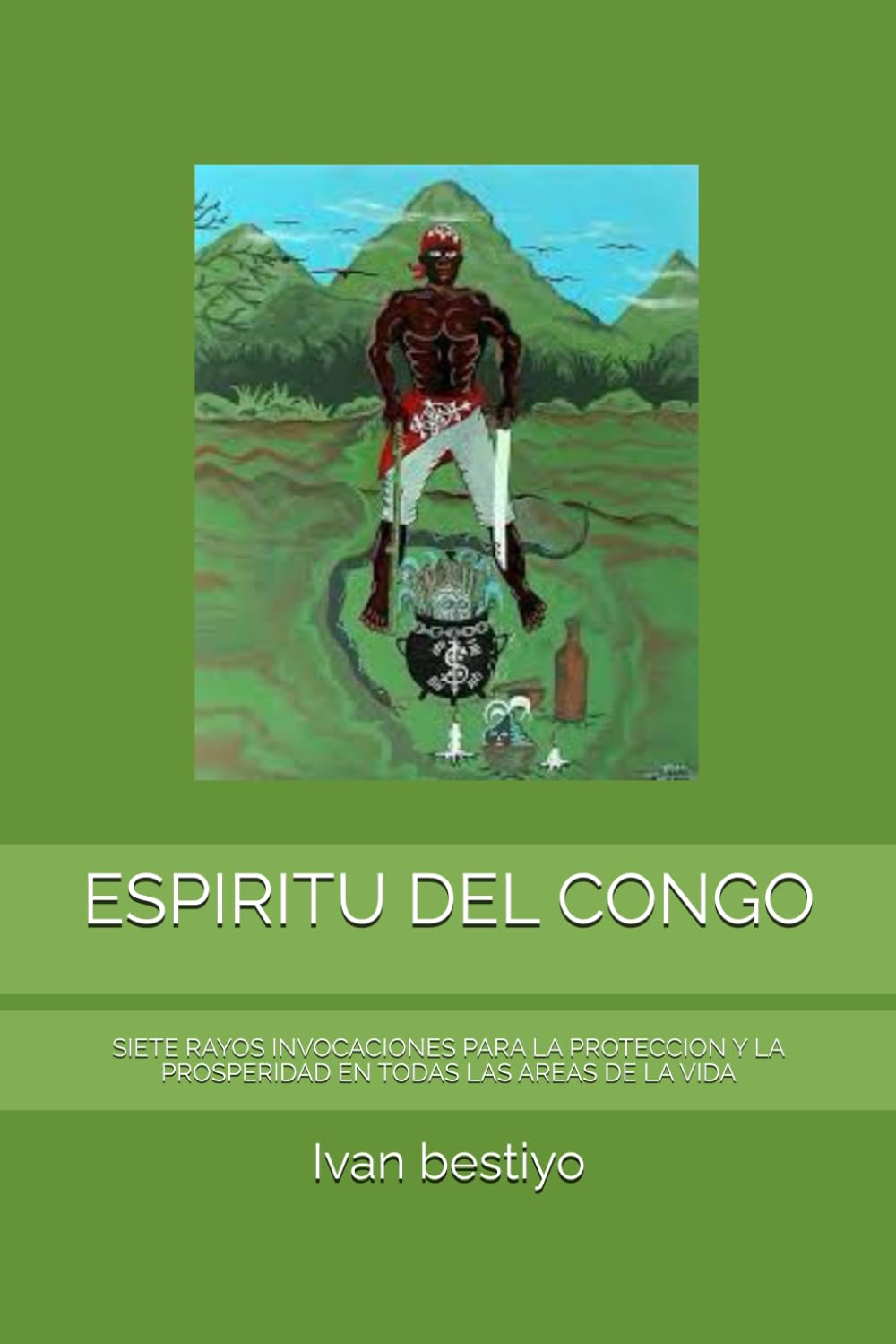 ESPIRITU DEL CONGO: SIETE RAYOS INVOCACIONES PARA LA PROTECCION Y LA PROSPERIDAD EN TODAS LAS AREAS DE LA VIDA