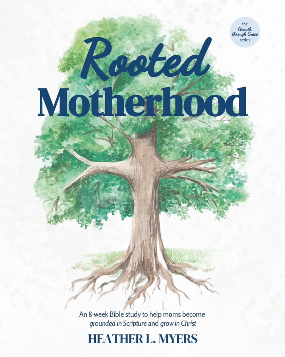 Rooted Motherhood: An 8-week Bible study to help moms become grounded in Scripture and grow in Christ (Growth through Grace series)