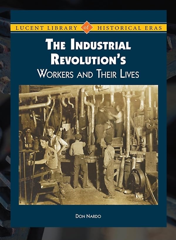 The Industrial Revolution's Workers and Their Lives (Lucent Library of Historical Eras)