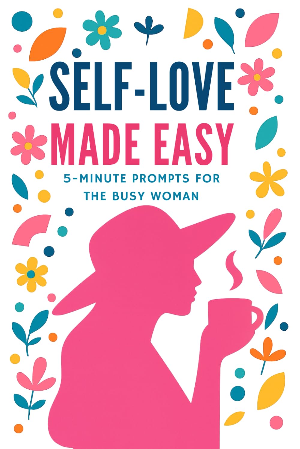 Self-Love Made Easy: 5 Minute Daily Prompts for Busy Women (Journal, Reflections, Daily Questions)