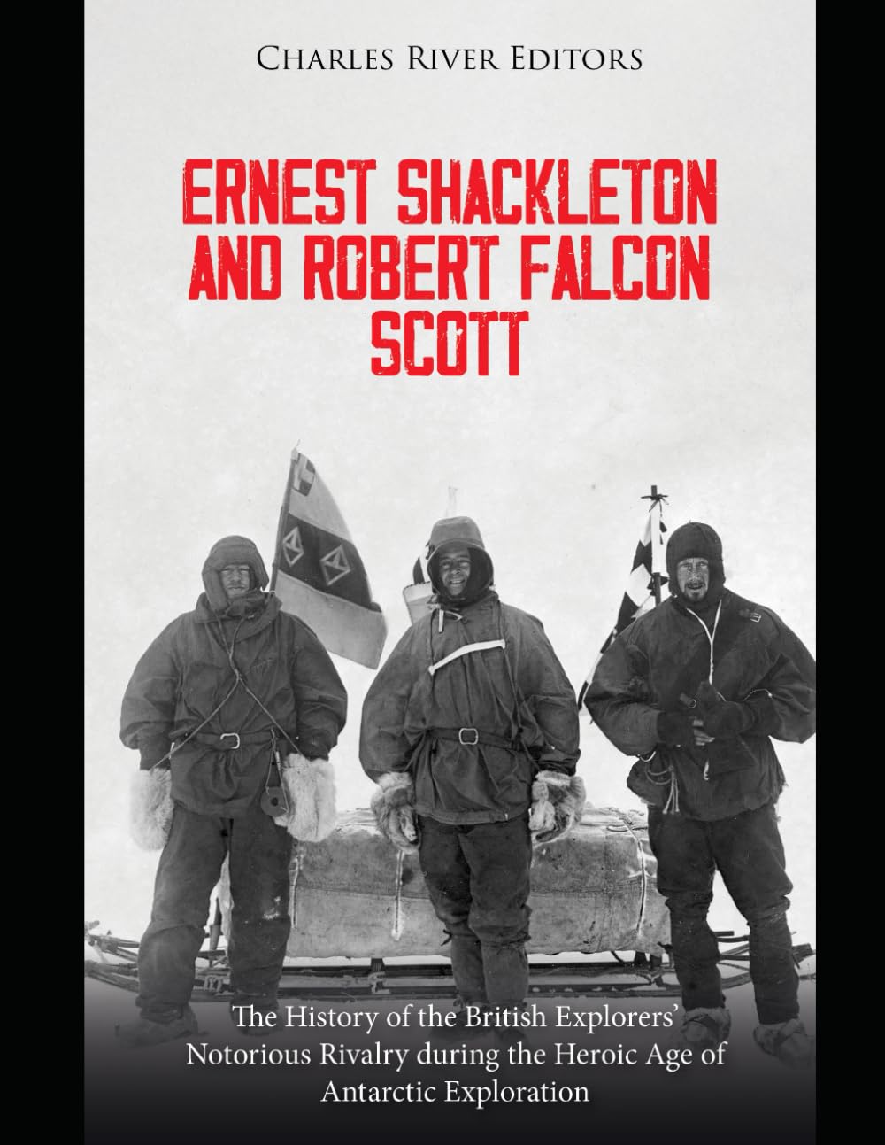 Ernest Shackleton and Robert Falcon Scott: The History of the British Explorers’ Notorious Rivalry during the Heroic Age of Antarctic Exploration