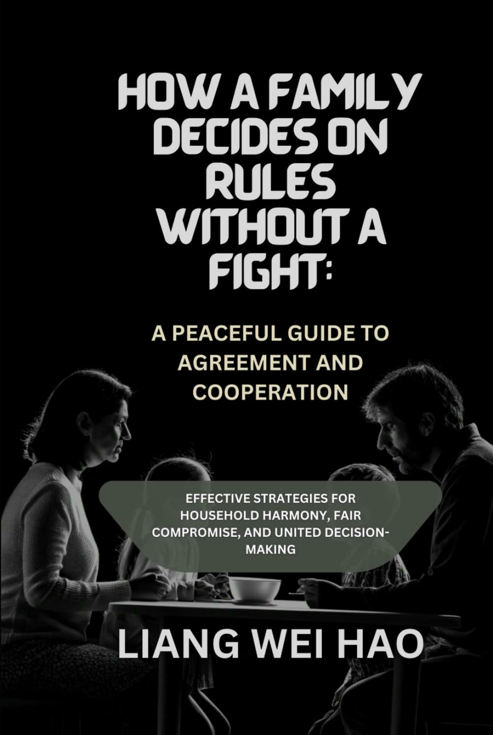 How a Family Decides on Rules Without a Fight: A Peaceful Guide to Agreement and Cooperation: Effective Strategies for Household Harmony, Fair Compromise, and United Decision-Making