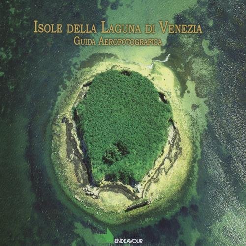 Isole della laguna di Venezia. Guida aerofotografica. Ediz. illustrata Isole della laguna di Venezia. Guida aerofotografica. Ediz. illustrata