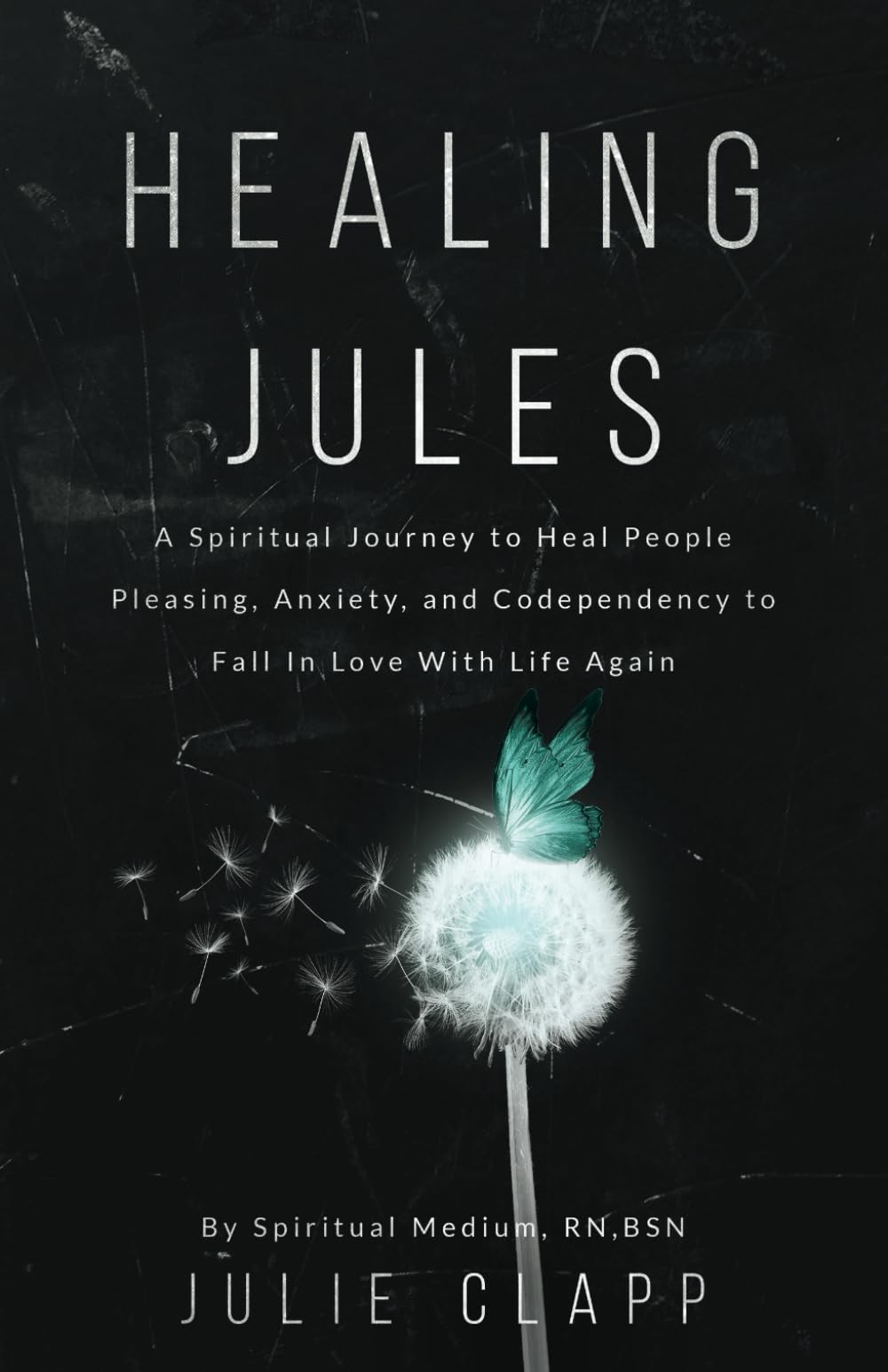 Healing Jules: A Spiritual Journey to Heal People Pleasing, Anxiety, and Codependency to Fall in Love with Life Again.