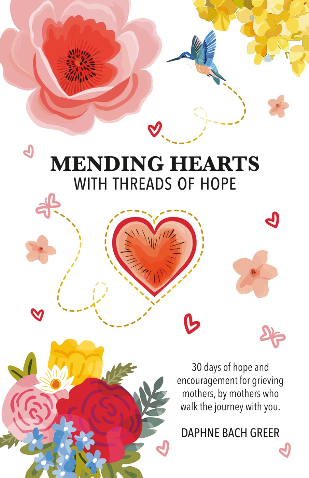 Mending Hearts with Threads of Hope: 30 days of Hope and Encouragement for Grieving Mothers, By Mothers Who Walk the Journey with You