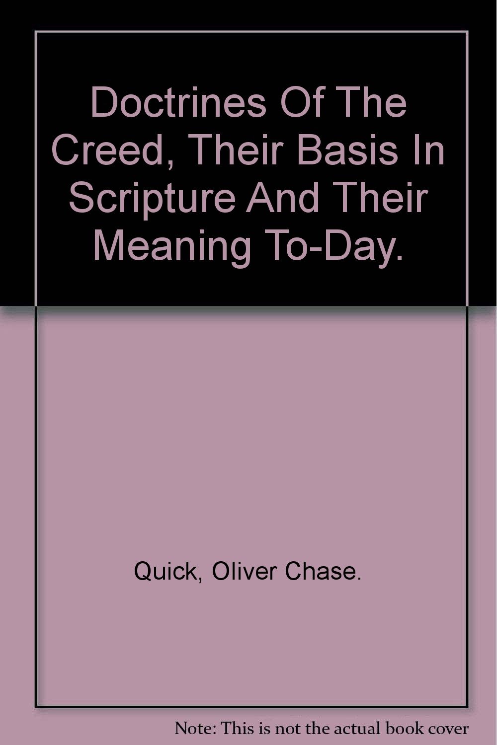 Doctrines of the creed;: Their basis in Scripture and their meaning to-day, by Oliver Chase Quick [Hardcover] Quick, Oliver Chase