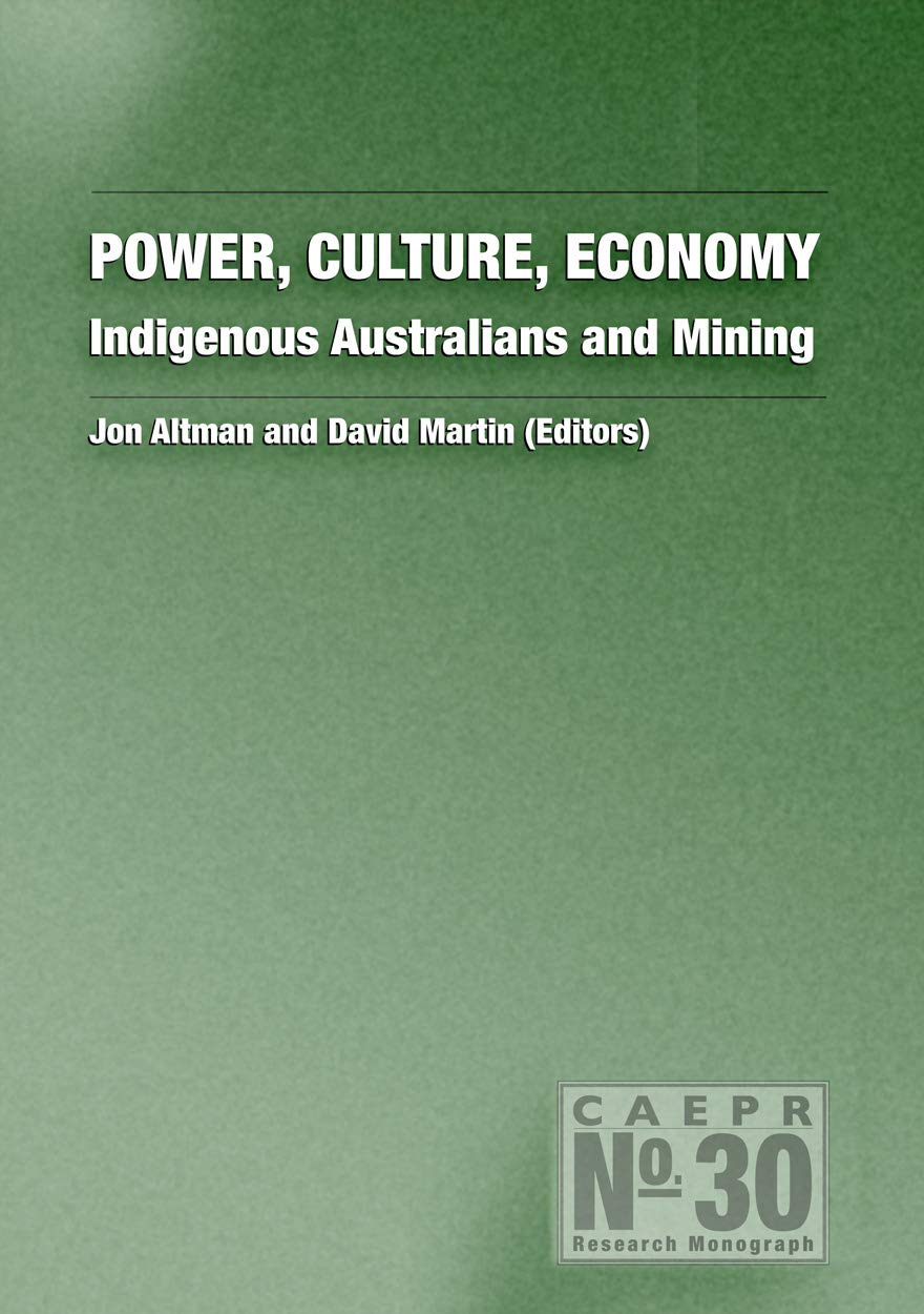 Power, Culture, Economy: Indigenous Australians and Mining (Caepr Research Monograph)