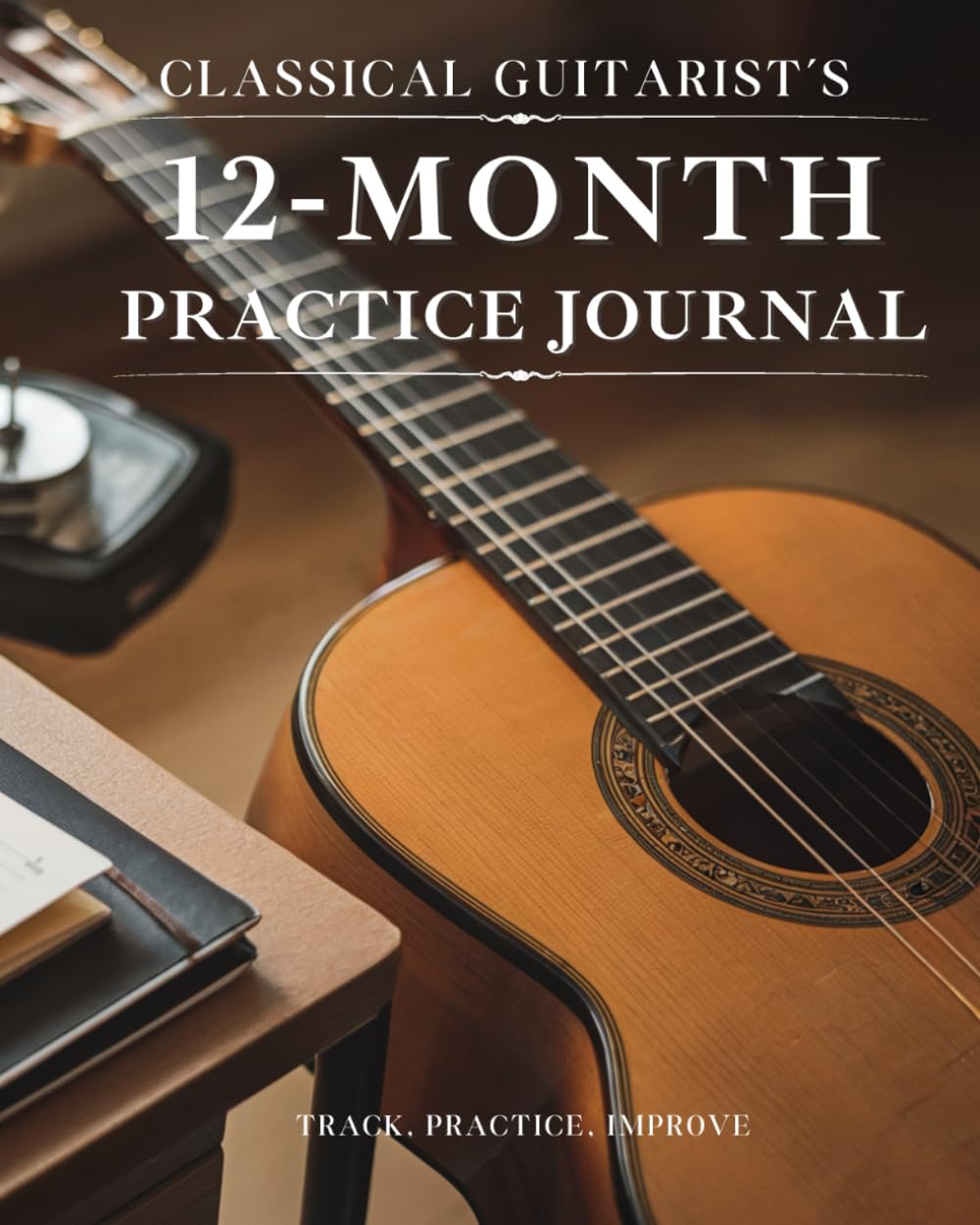Classical Guitarist’s 12-Month Practice Journal: Track, Practice, Improve