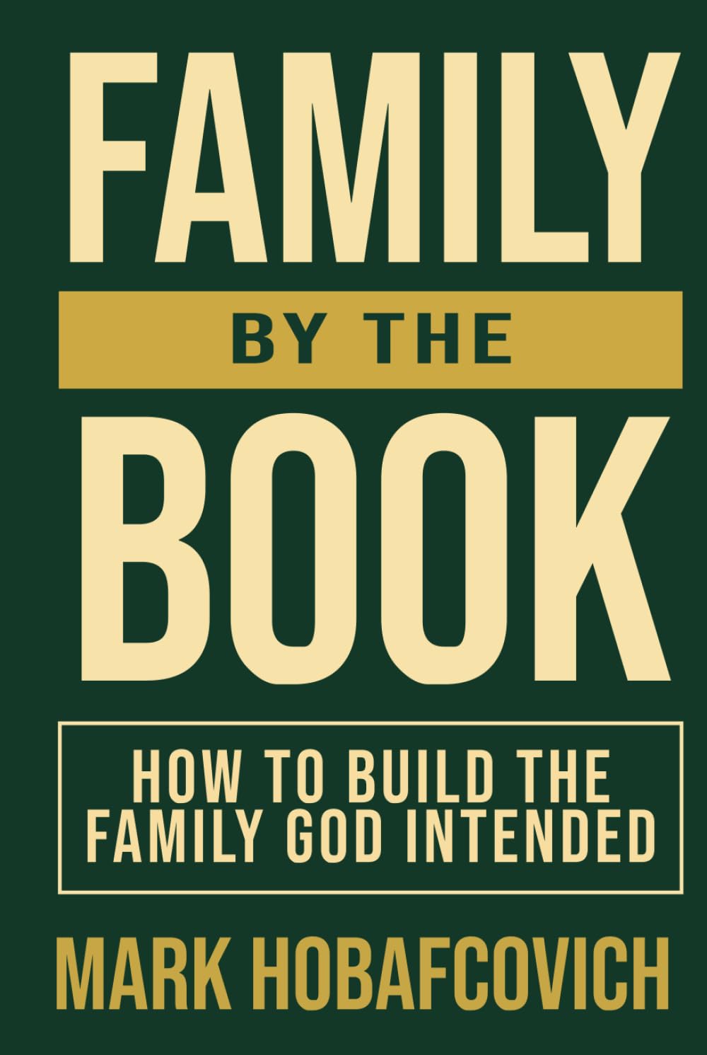 FAMILY BY THE BOOK: HOW TO BUILD THE FAMILY GOD INTENDED