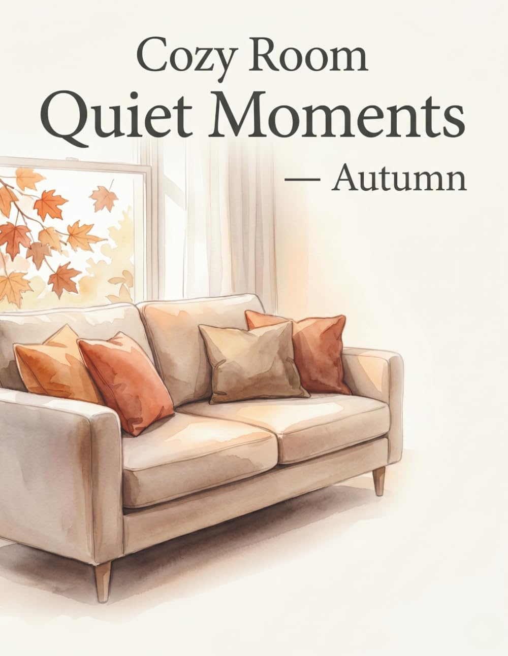 Cozy Room Quiet Moments: Autumn: Relaxing Adult Coloring Book for Women with Cozy Rooms, Autumn Leaves, Warm Light, and Peaceful Moments