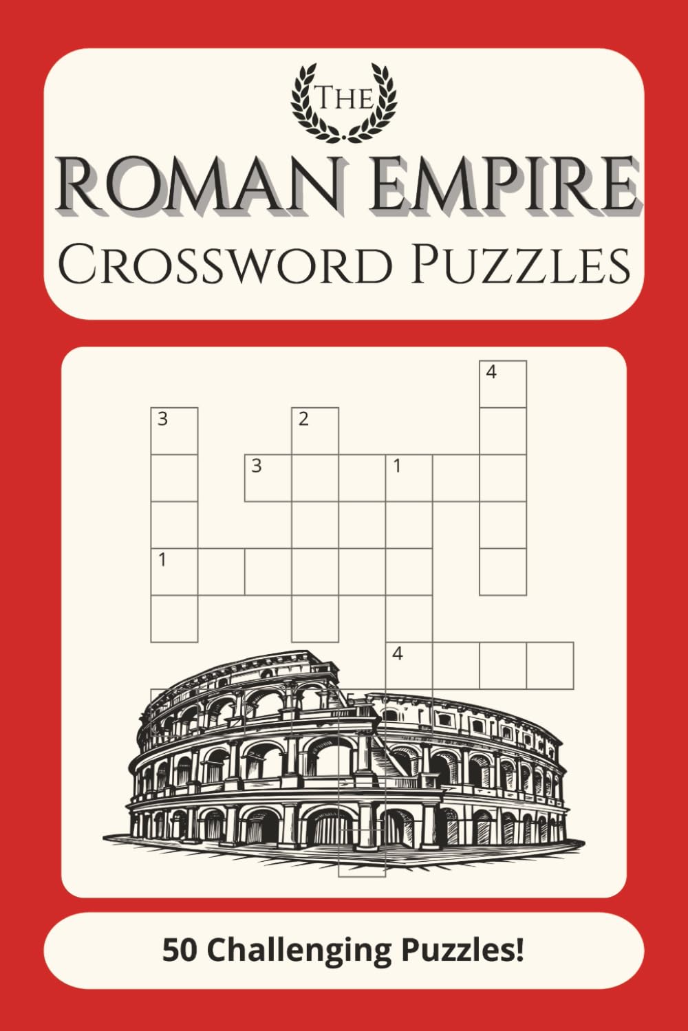 The Roman Empire Crossword Puzzle Book: 50 Easy to read crossword puzzles about the Roman Empire, Leaders, Battles, Locations and more - 6x9" - 100 pages Fun gift to fill Spare time and Reduce Stress