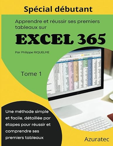 Apprendre et réussir ses premiers tableaux sur Excel 365 - Tome 1: Spécial débutant - Une méthode simple détaillée par étape