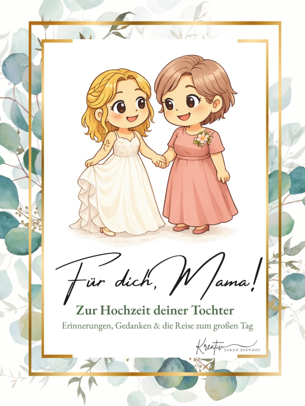 Für dich Mama!: Zur Hochzeit deiner Tochter. Erinnerungen, Gedanken & die Reise zum großen Tag (Erinnerungsbücher zur Hochzeit von Sarah Bernhof Kreativ)