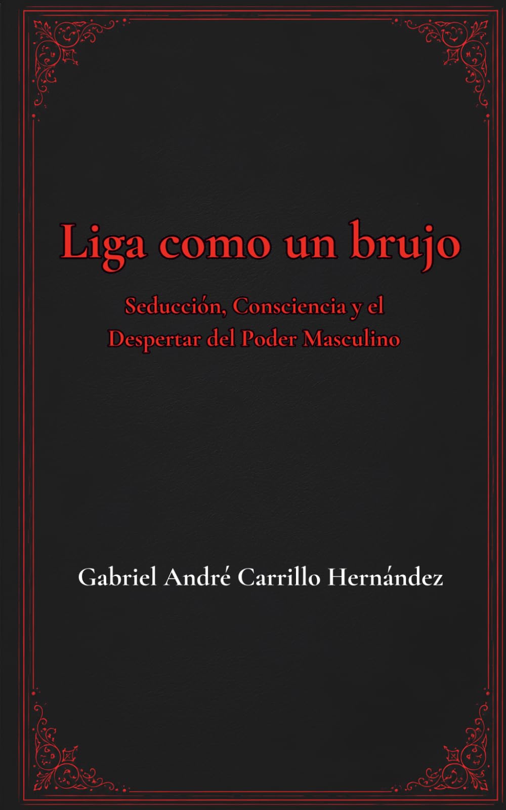Liga como un Brujo: Seducción, Consciencia y el Despertar del Poder Masculino