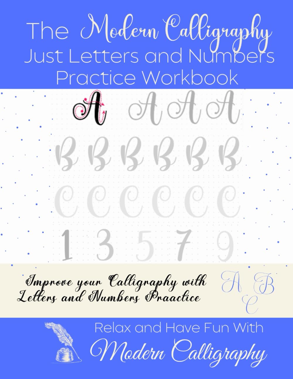 The Modern Calligraphy Just Letters and Numbers Practice Workbook: Improve your Penmanship with Lettering and Numbering Repetition