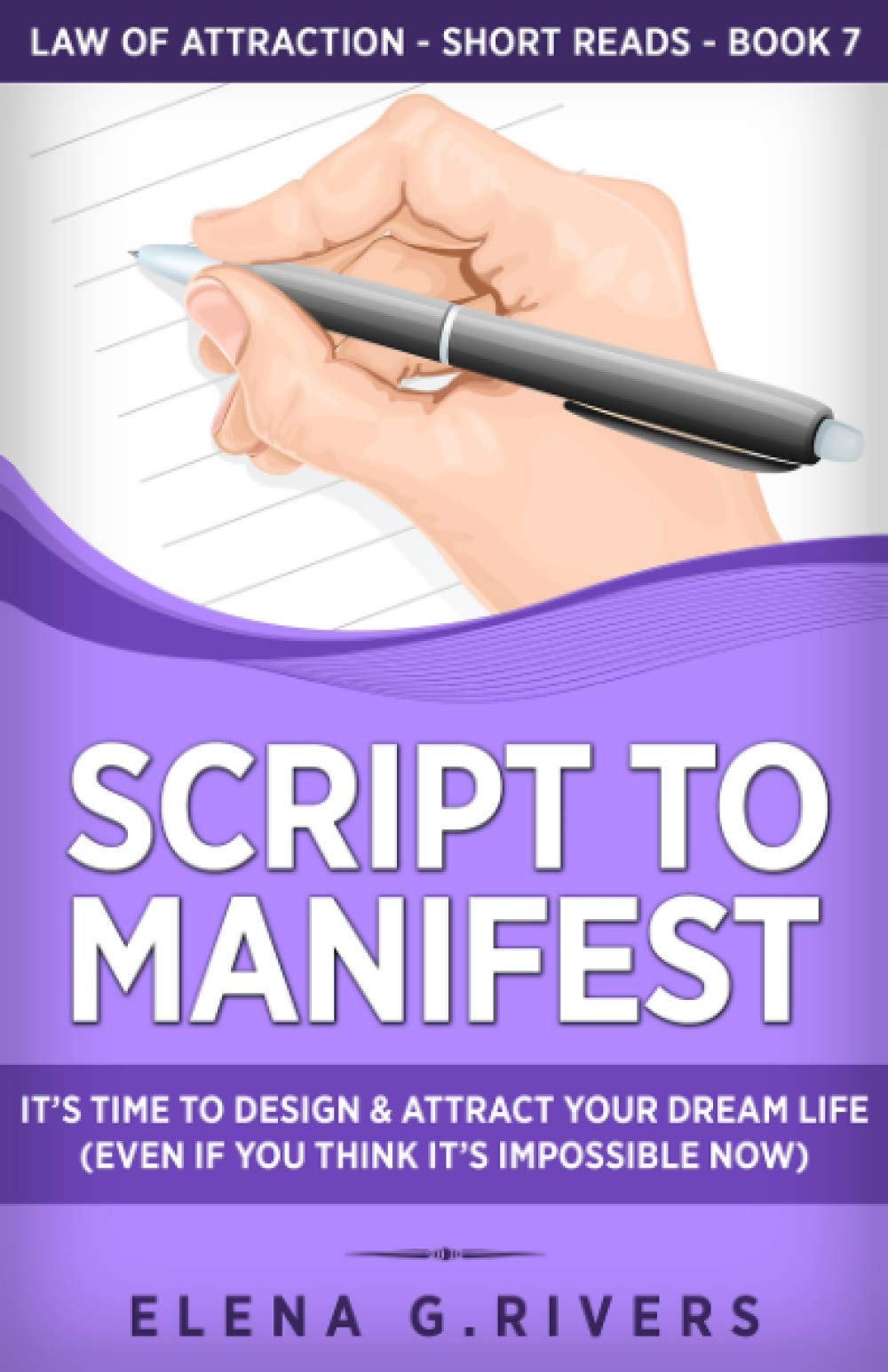 Script to Manifest: It’s Time to Design & Attract Your Dream Life (Even if You Think it’s Impossible Now) (Law of Attraction Short Reads)