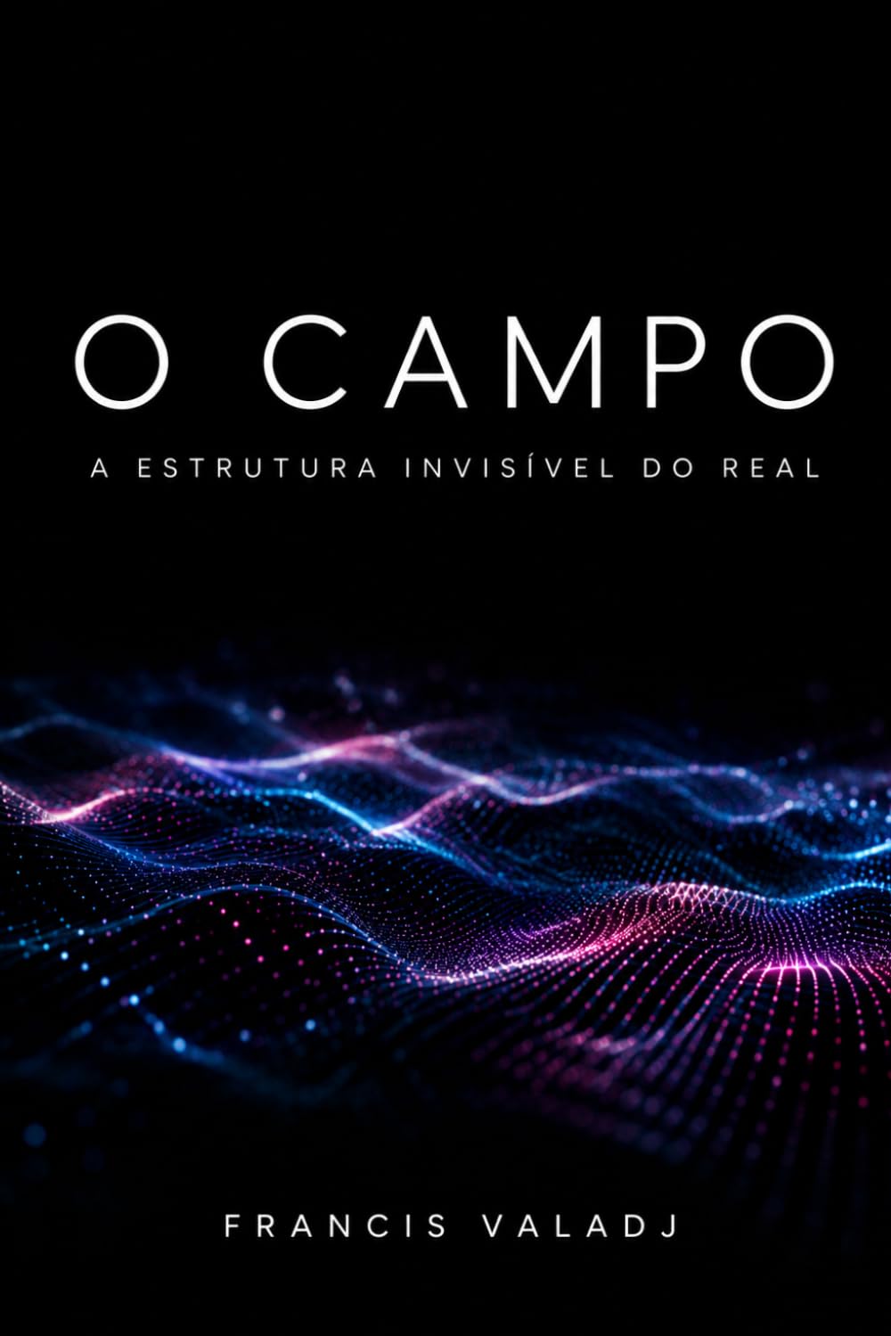 O CAMPO: A Estrutura Invisível do Real