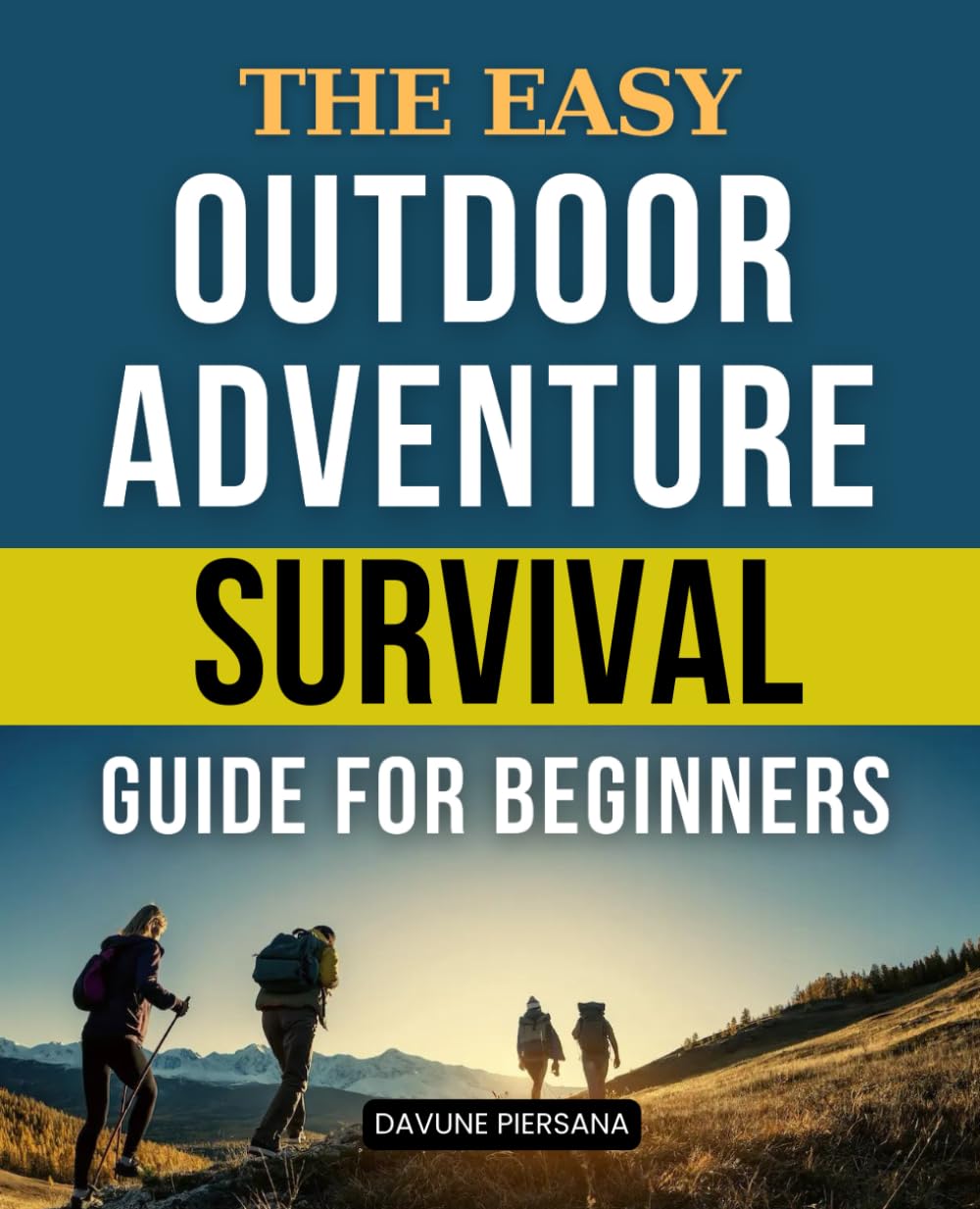 The Easy Outdoor Adventure Survival Guide for Beginners: Master the Wilderness with Confidence and Enjoyment