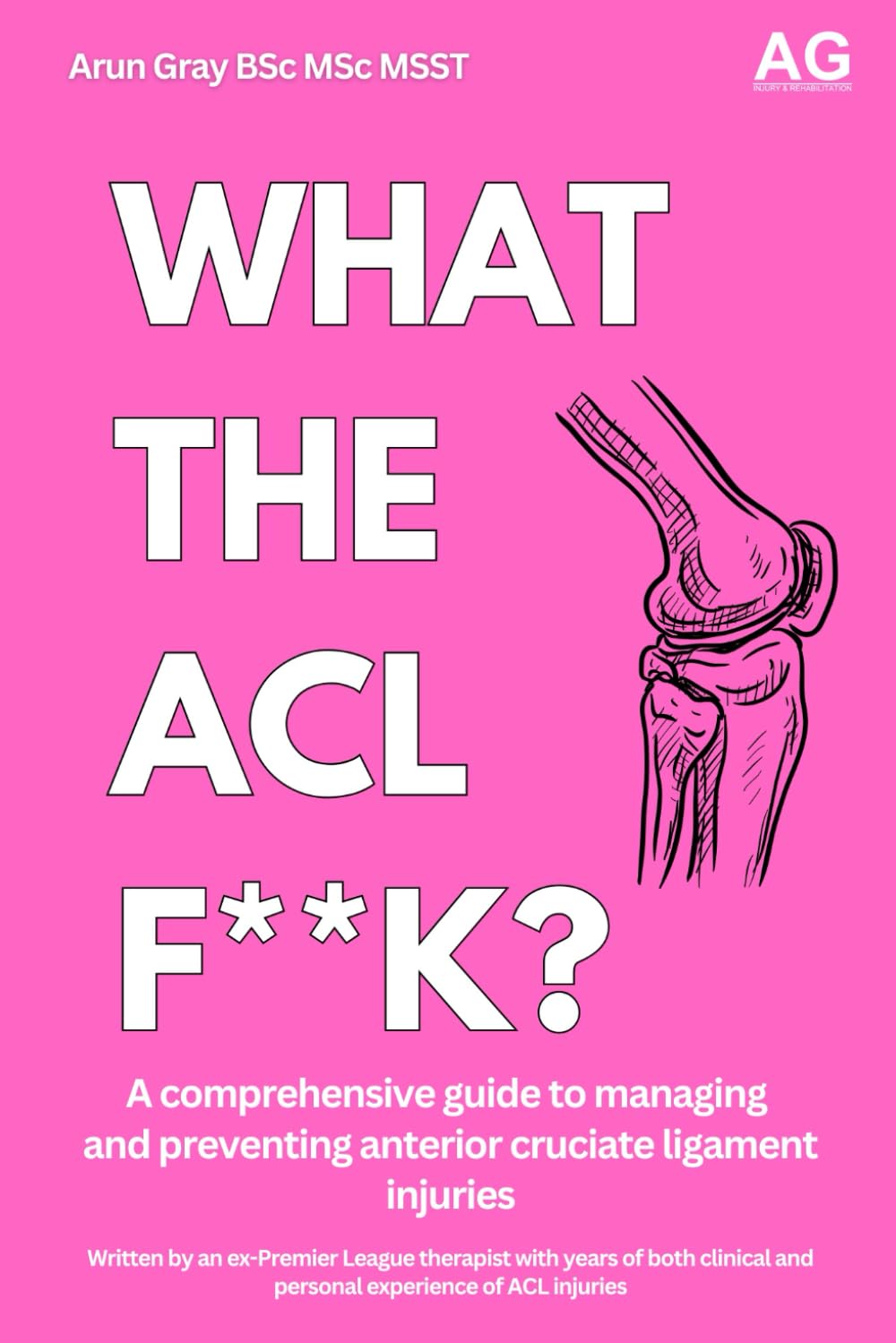 What The ACL F**K?!: A comprehensive guide to managing and preventing anterior cruciate ligament injuries