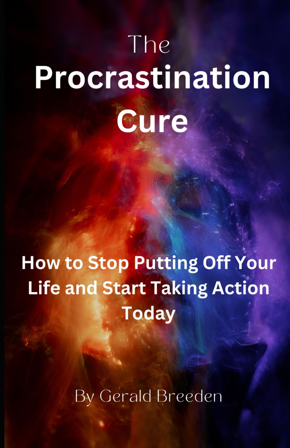 The Procrastination Cure: How to Stop Putting Off Your Life and Start Taking Action Today