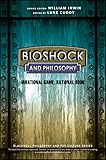 BioShock and Philosophy: Irrational Game, Rational Book (The Blackwell Philosophy and Pop Culture Series)