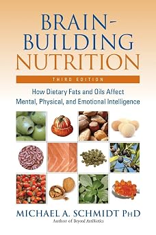Brain-Building Nutrition How Dietary Fats and Oils Affect Mental, Physical, and Emotional Intelligence