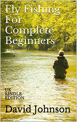 Fly Fishing For Complete Beginners: UK KINDLE EDITION