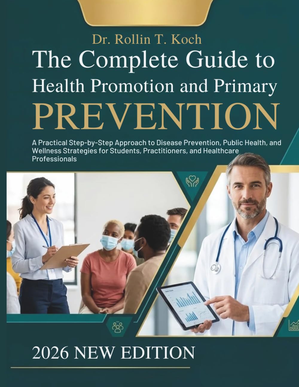 The Complete Guide to Health Promotion and Primary Prevention: A Practical Step-by-Step Approach to Disease Prevention, Public Health, and Wellness ... Practitioners, and Healthcare Professionals