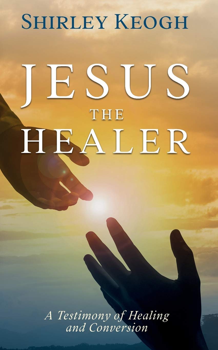 Jesus The Healer: A Testimony of Healing and Conversion