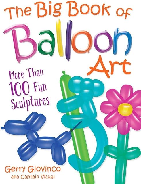 The Big Book of Balloon Art: More Than 100 Fun Sculptures, 9780486834924