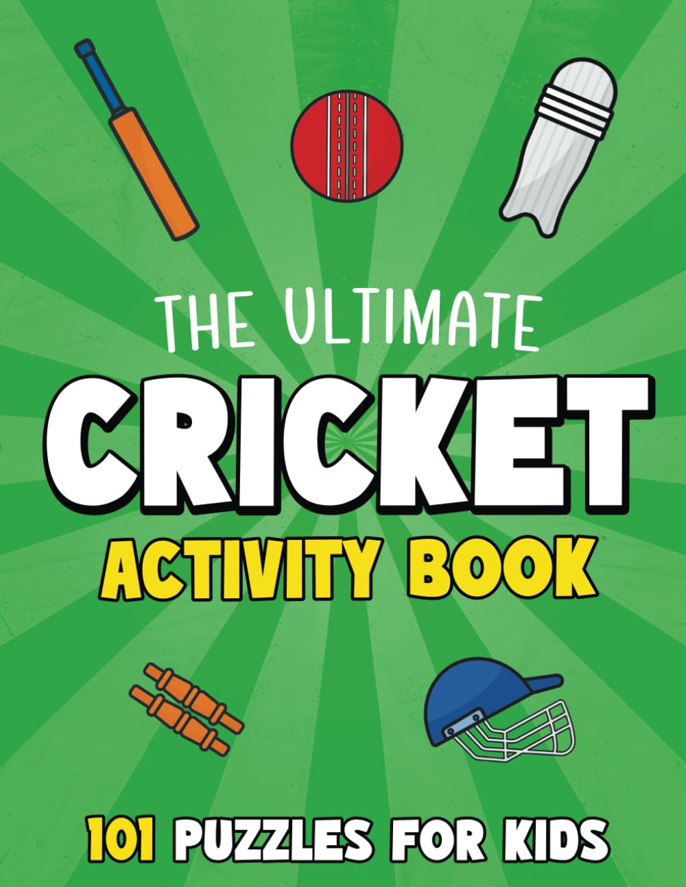 The Ultimate Cricket Activity Book for Kids: 101 Cricket Puzzles: Wordsearch, Crossword, Dot-to-dot, Spot the Difference, Mazes & More
