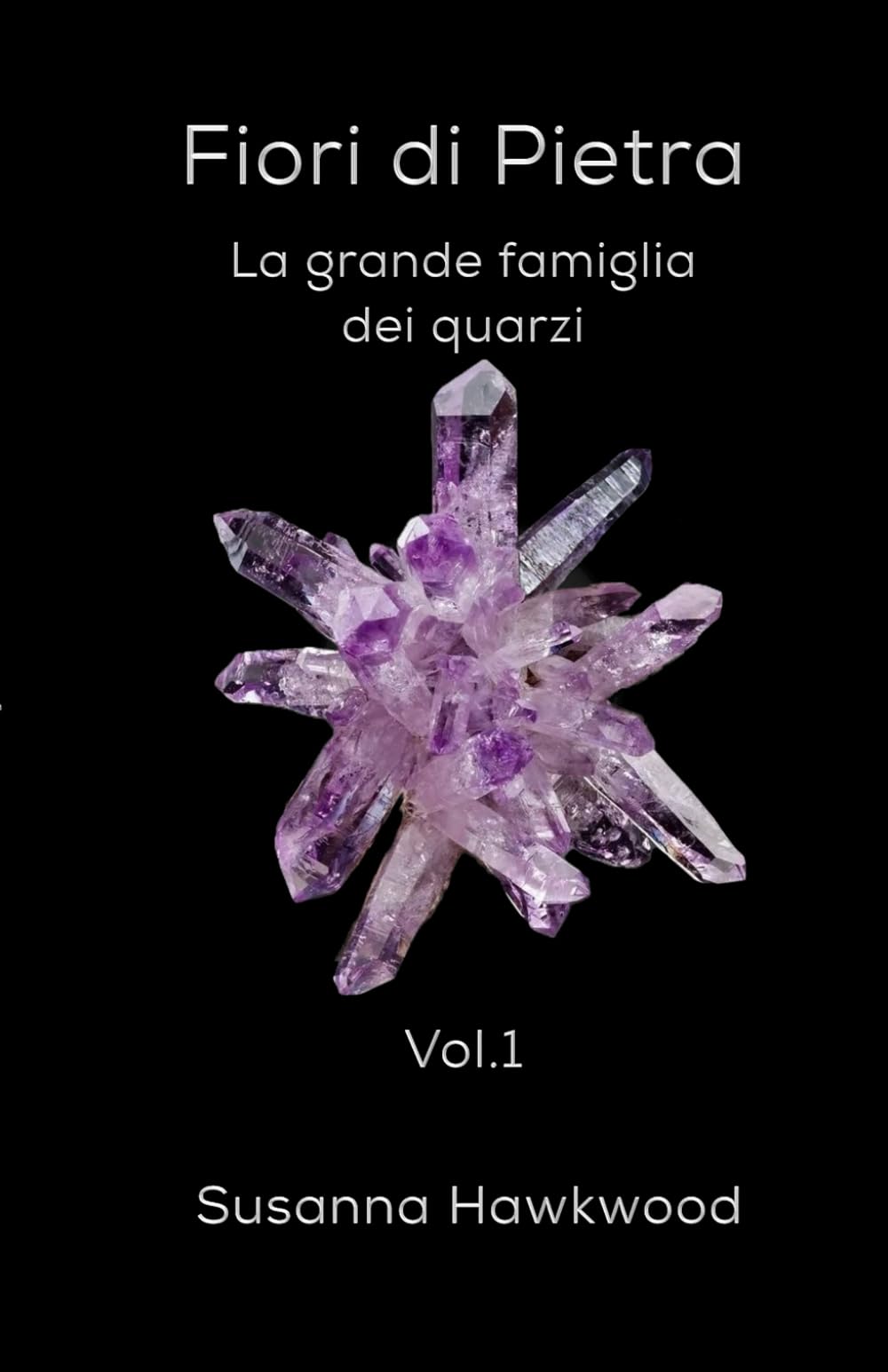 Fiori di Pietra vol.1: La grande famiglia dei quarzi