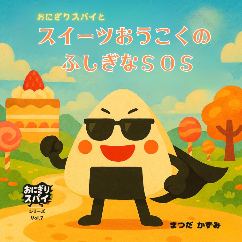 おにぎりスパイ【7】おにぎりスパイと スイーツ王国の ふしぎなSOS: 勇気と優しさ、そして心温まる冒険 (おにぎりスパイシリーズ)