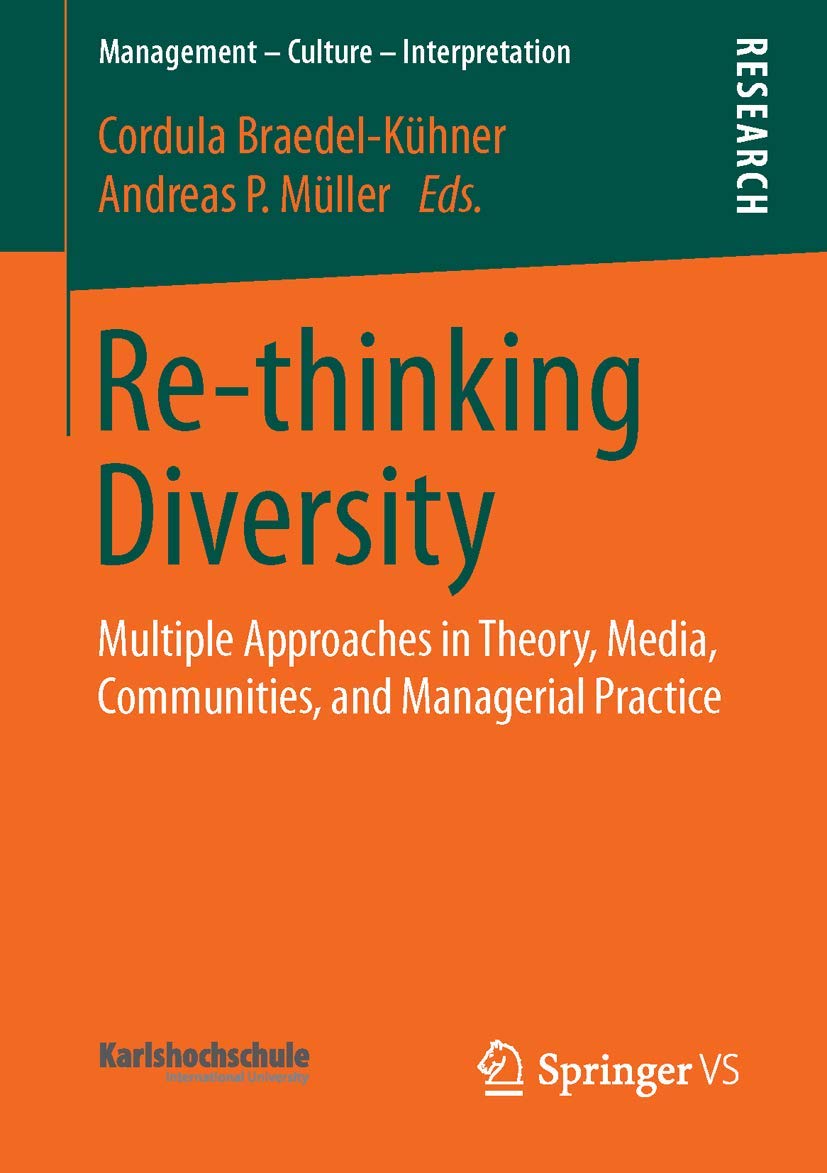 Re-thinking Diversity: Multiple Approaches in Theory, Media, Communities, and Managerial Practice (Management – Culture – Interpretation)