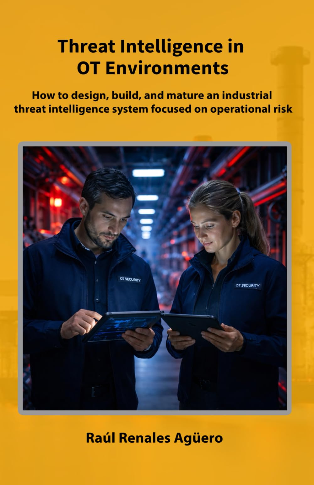 Threat Intelligence in OT Environments: How to design, build, and mature an industrial threat intelligence system focused on operational risk (Strategic Industrial Cybersecurity Series)