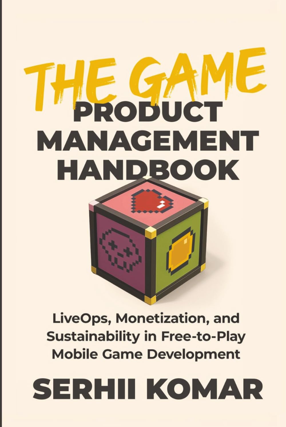 The Game Product Management Handbook: LiveOps, Monetization, and Sustainability in Free-to-Play Mobile Game Development