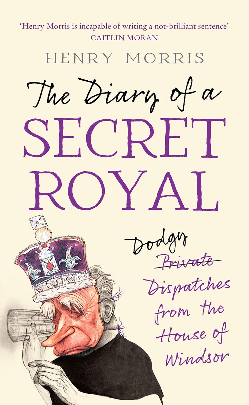 The Diary of a Secret Royal: (Almost!) True Stories from Inside the Royal Family