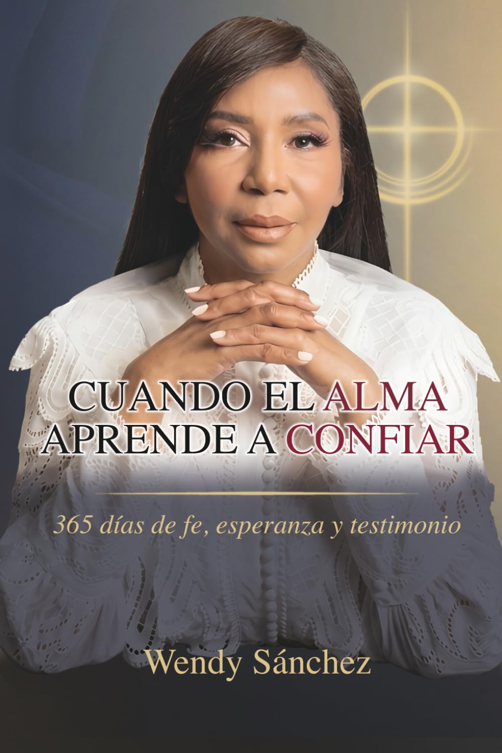 Cuando El Alma Aprende A Confiar: 365 Días De Fe, Esperanza Y Testimonio