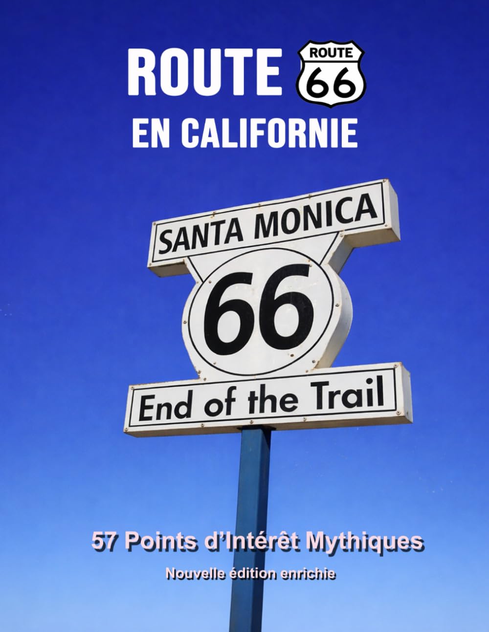 Route 66 en Californie - 57 points d’intérêt mythiques sur la Mother Road: Un voyage photographique et culturel au cœur de l’Amérique. Nouvelle ... (Route 66 - 554 lieux incontournables)