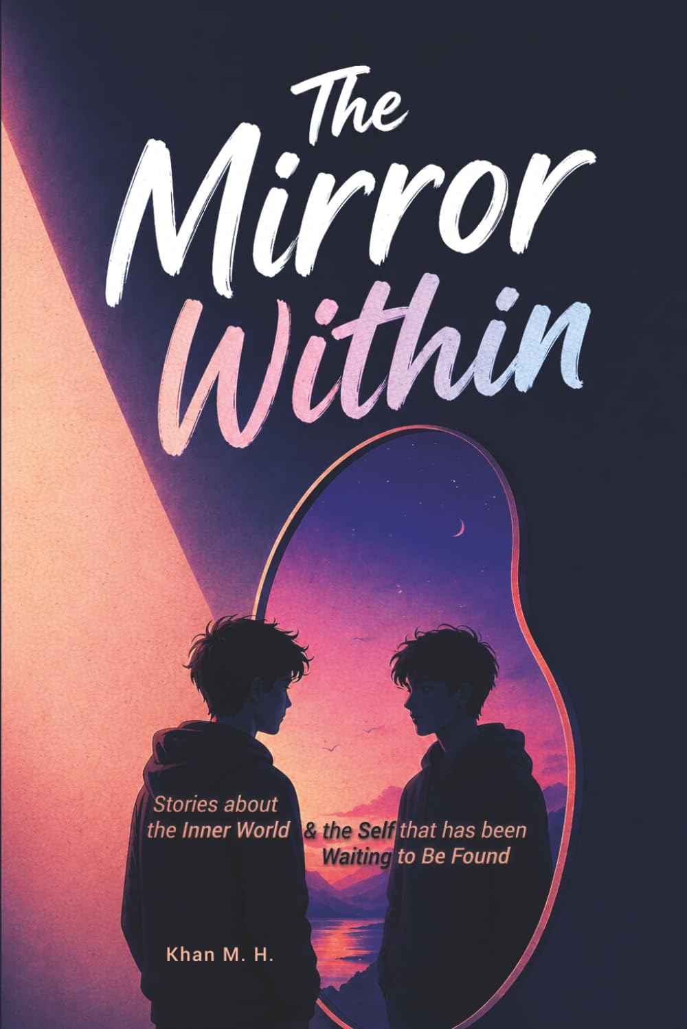 The Mirror Within: Stories About the Inner World — and the Self That Has Been Waiting to Be Found (Self-Improvement Short Stories for Teens)
