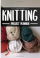Knitting Project Planner : 60 Knitting Projects Notbook to Keep Track and Records Your Patterns Journal, Designs, Knitting, Cost, Projects, Yarns (Gift for Knitters) 1678601853 Book Cover
