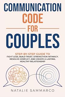Communication Code for Couples: Step-by-Step Guide to Fight Less, Build Trust, Strengthen Intimacy, Resolve Conflict, and Create a Lasting, Healthy Relationship