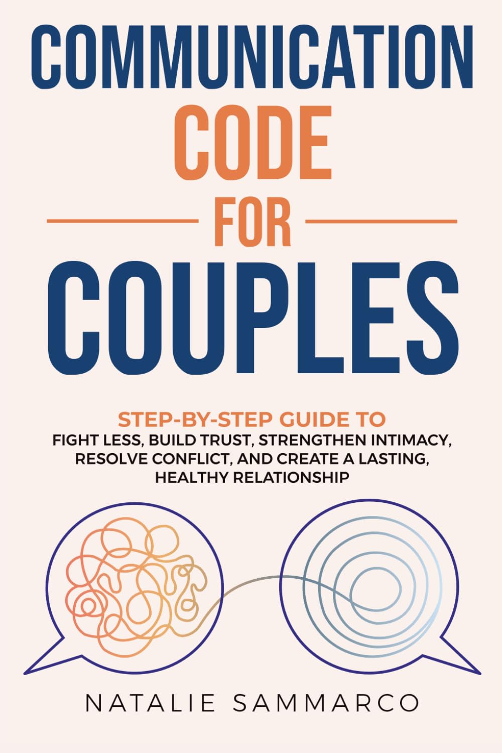 Communication Code for Couples: Step-by-Step Guide to Fight Less, Build Trust, Strengthen Intimacy, Resolve Conflict, and Create a Lasting, Healthy Relationship