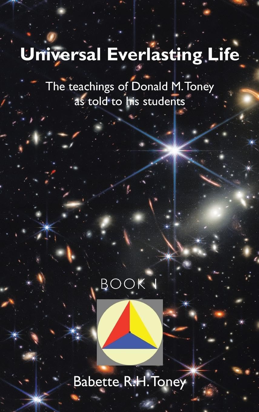 Universal Everlasting Life: The Teachings of Donald M. Toney As Told to His Students