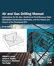 Air and Gas Drilling Manual: Applications for Oil, Gas, Geothermal Fluid Recovery Wells, Specialized Construction Boreholes, and the History and Advent of the Directional DTH