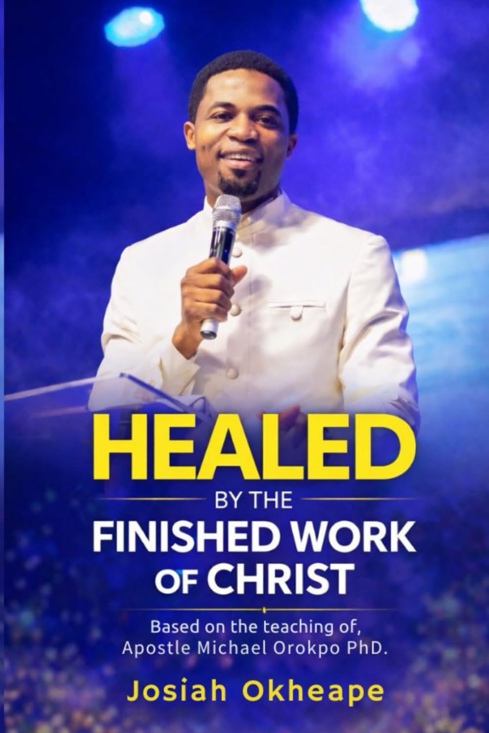 Healed by the Finished Work of Christ: Understanding Healing, Authority and Divine Health