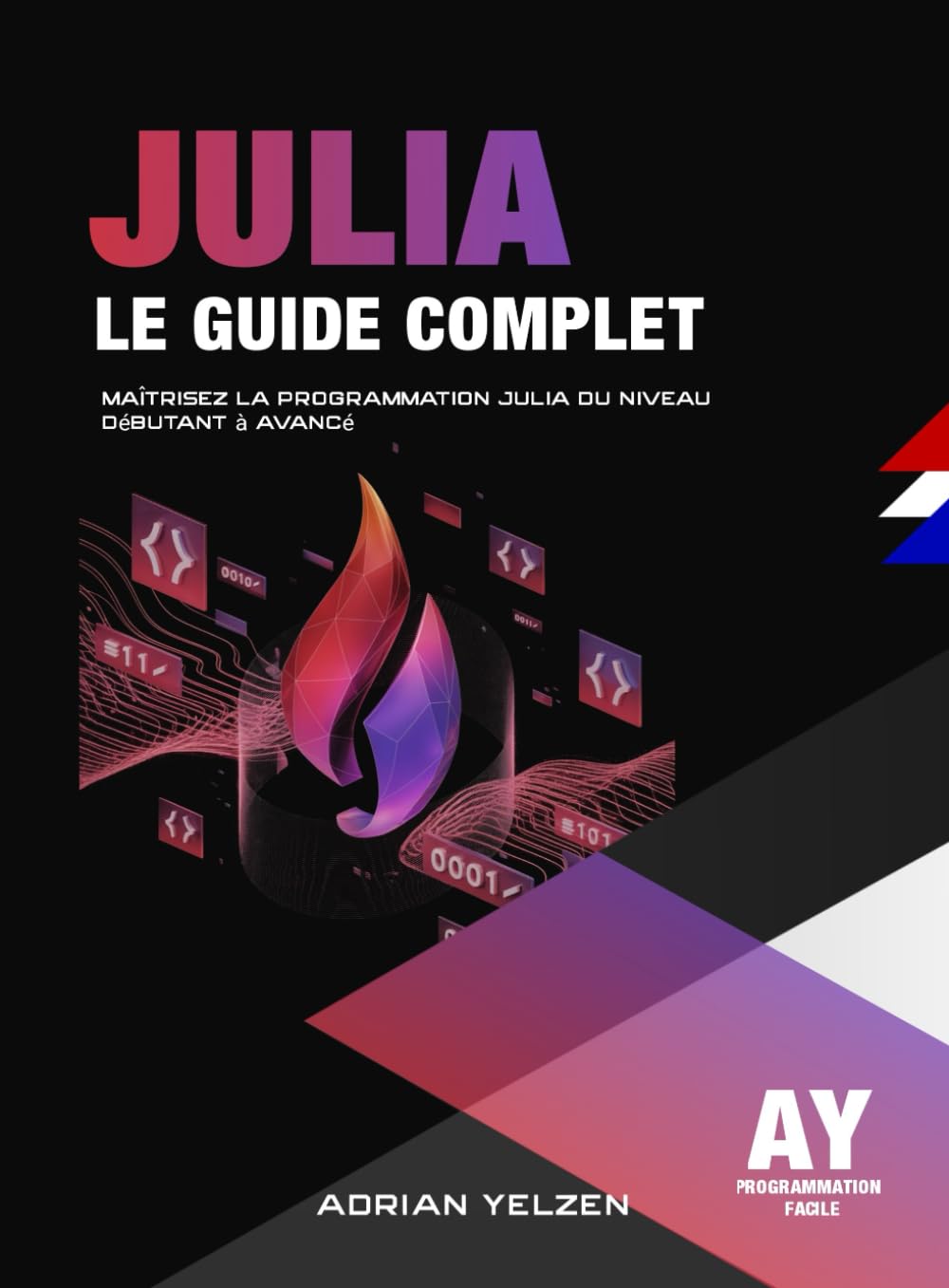 Julia Le Guide Complet: Maîtrisez La Programmation Julia Du Niveau Débutant A Avancé