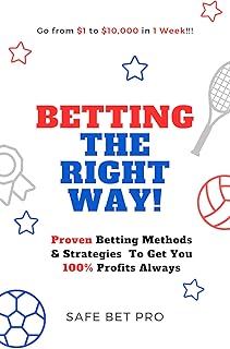 Betting The Right Way!: Proven Betting Methods & Strategies To Get You 100% Profits Always