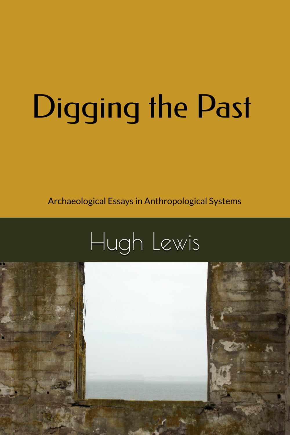 Digging the Past: Archaeological Essays in Anthropological Systems (Indie Anthropology)